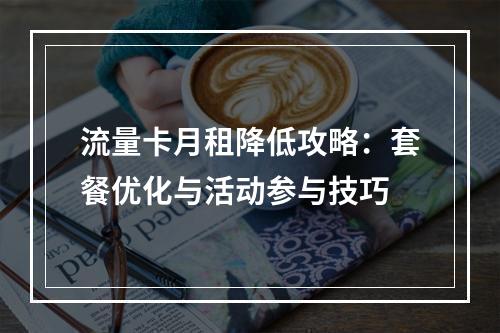流量卡月租降低攻略：套餐优化与活动参与技巧