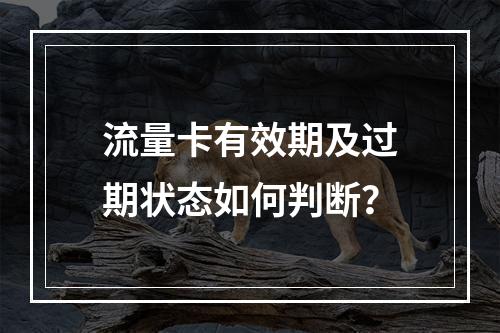流量卡有效期及过期状态如何判断？
