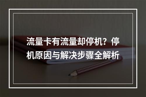 流量卡有流量却停机？停机原因与解决步骤全解析