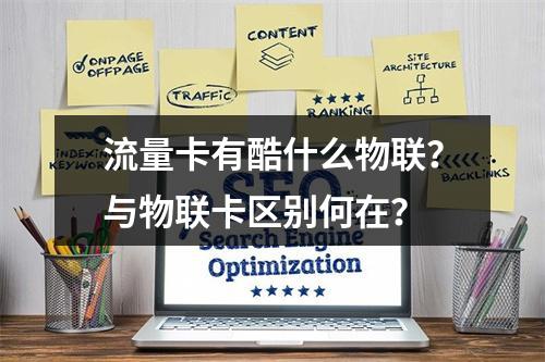 流量卡有酷什么物联？与物联卡区别何在？