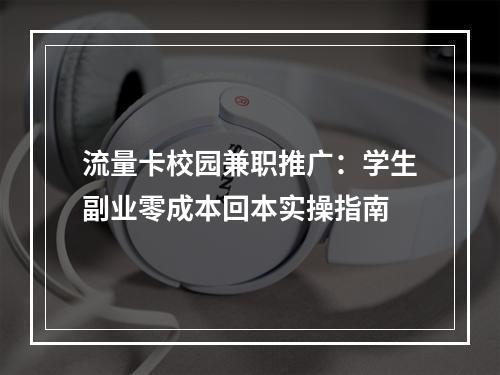 流量卡校园兼职推广：学生副业零成本回本实操指南