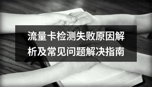 流量卡检测失败原因解析及常见问题解决指南