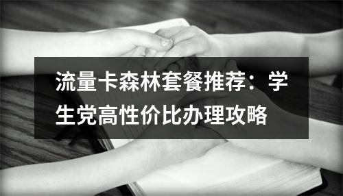 流量卡森林套餐推荐：学生党高性价比办理攻略