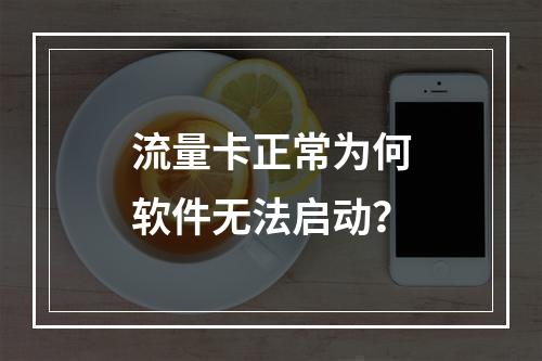 流量卡正常为何软件无法启动？