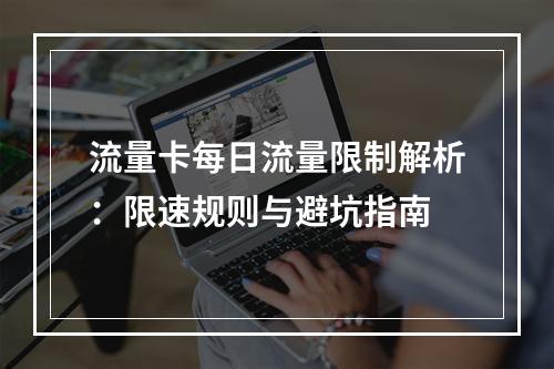 流量卡每日流量限制解析：限速规则与避坑指南