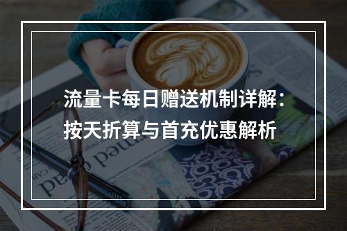 流量卡每日赠送机制详解：按天折算与首充优惠解析