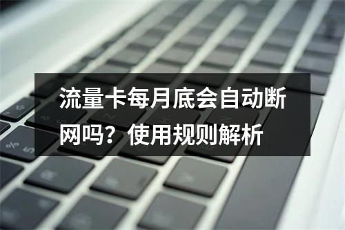 流量卡每月底会自动断网吗？使用规则解析