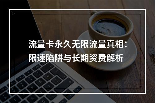 流量卡永久无限流量真相：限速陷阱与长期资费解析