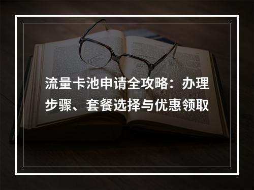 流量卡池申请全攻略：办理步骤、套餐选择与优惠领取