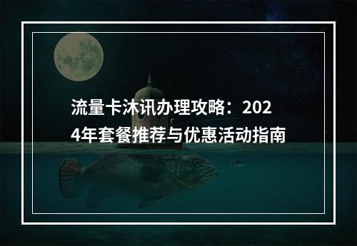 流量卡沐讯办理攻略：2024年套餐推荐与优惠活动指南