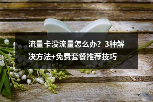 流量卡没流量怎么办？3种解决方法+免费套餐推荐技巧