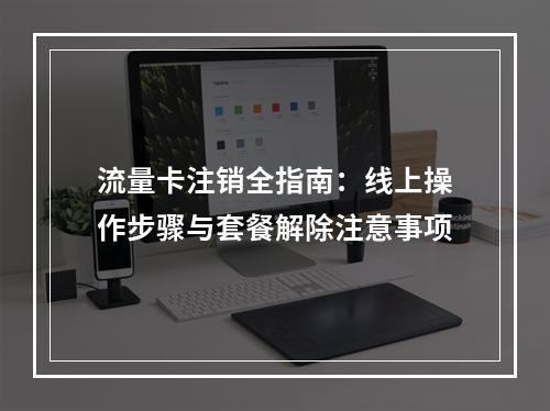 流量卡注销全指南：线上操作步骤与套餐解除注意事项