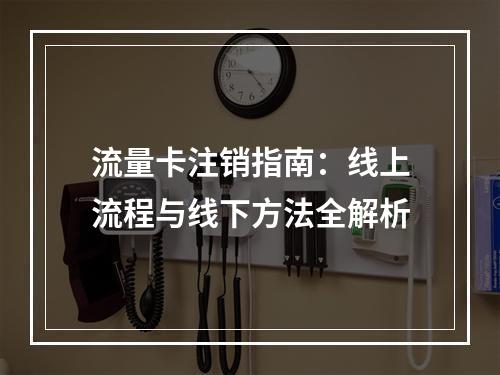 流量卡注销指南：线上流程与线下方法全解析