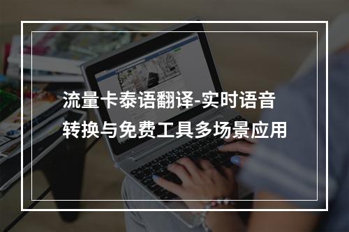 流量卡泰语翻译-实时语音转换与免费工具多场景应用