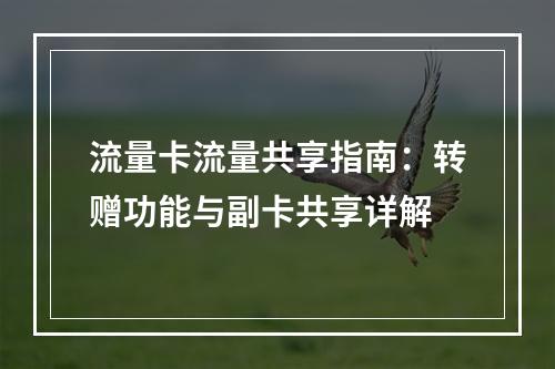 流量卡流量共享指南：转赠功能与副卡共享详解