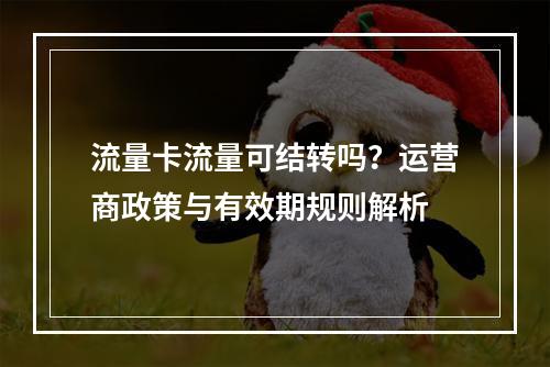 流量卡流量可结转吗？运营商政策与有效期规则解析