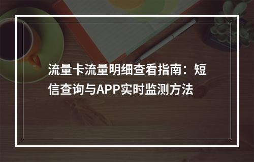 流量卡流量明细查看指南：短信查询与APP实时监测方法