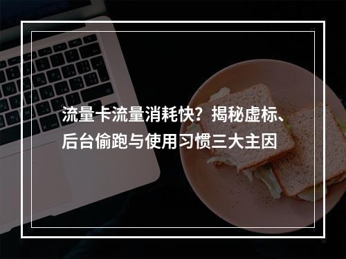 流量卡流量消耗快？揭秘虚标、后台偷跑与使用习惯三大主因