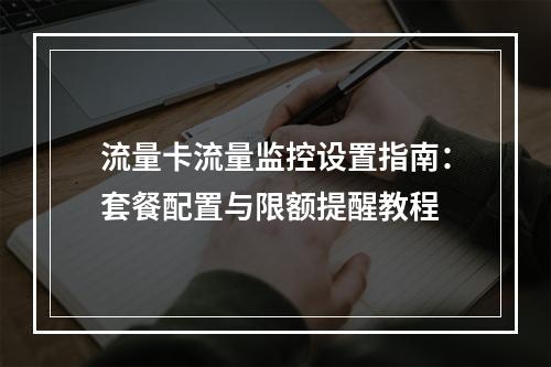 流量卡流量监控设置指南：套餐配置与限额提醒教程