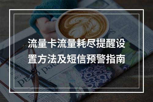 流量卡流量耗尽提醒设置方法及短信预警指南