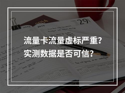 流量卡流量虚标严重？实测数据是否可信？