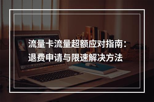 流量卡流量超额应对指南：退费申请与限速解决方法