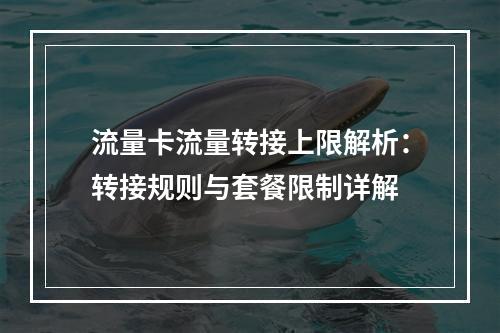 流量卡流量转接上限解析：转接规则与套餐限制详解