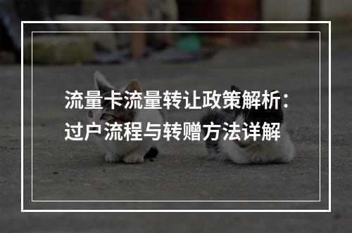 流量卡流量转让政策解析：过户流程与转赠方法详解