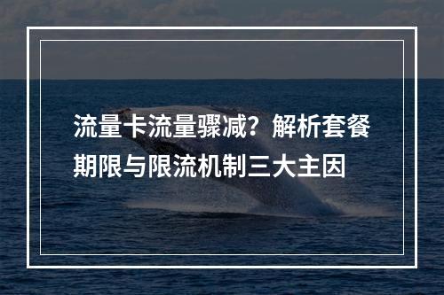 流量卡流量骤减？解析套餐期限与限流机制三大主因