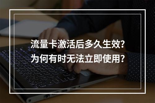 流量卡激活后多久生效？为何有时无法立即使用？