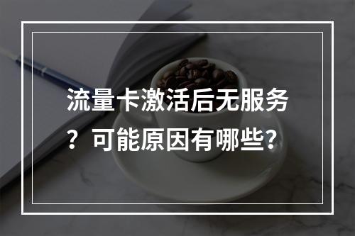 流量卡激活后无服务？可能原因有哪些？
