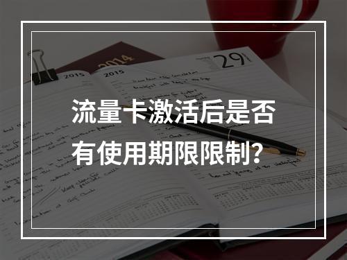 流量卡激活后是否有使用期限限制？