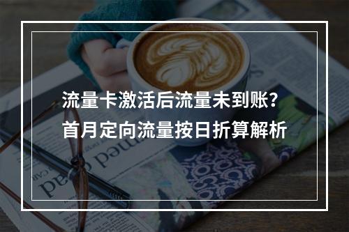流量卡激活后流量未到账？首月定向流量按日折算解析