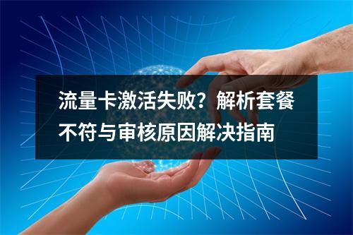 流量卡激活失败？解析套餐不符与审核原因解决指南