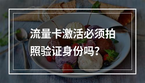 流量卡激活必须拍照验证身份吗？
