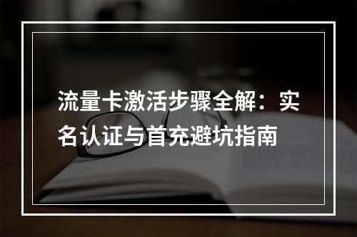 流量卡激活步骤全解：实名认证与首充避坑指南