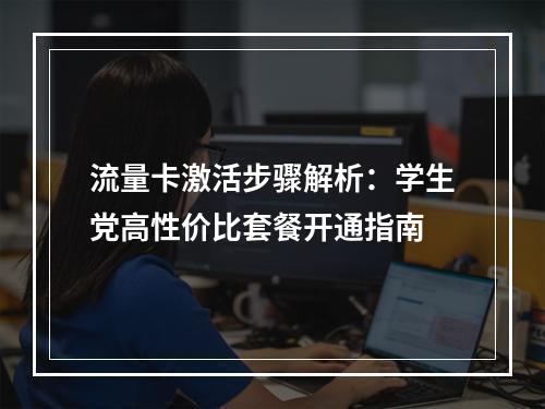 流量卡激活步骤解析：学生党高性价比套餐开通指南