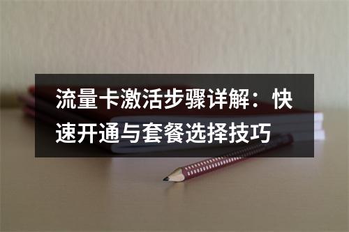 流量卡激活步骤详解：快速开通与套餐选择技巧