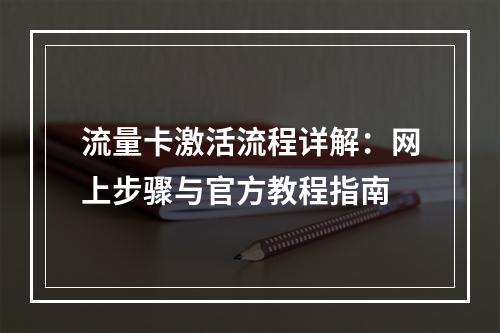 流量卡激活流程详解：网上步骤与官方教程指南