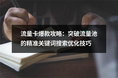 流量卡爆款攻略：突破流量池的精准关键词搜索优化技巧
