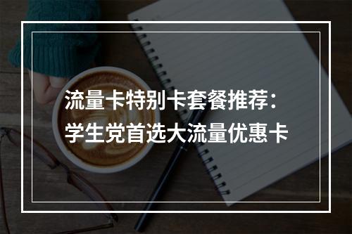 流量卡特别卡套餐推荐：学生党首选大流量优惠卡
