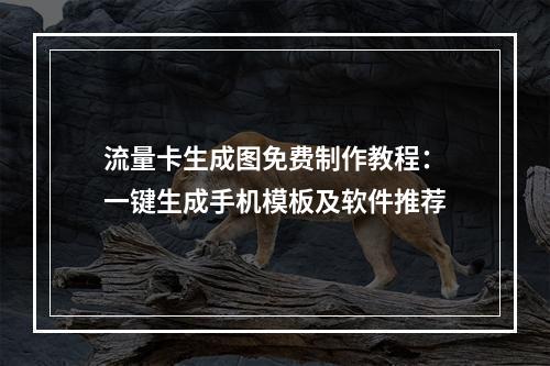 流量卡生成图免费制作教程：一键生成手机模板及软件推荐