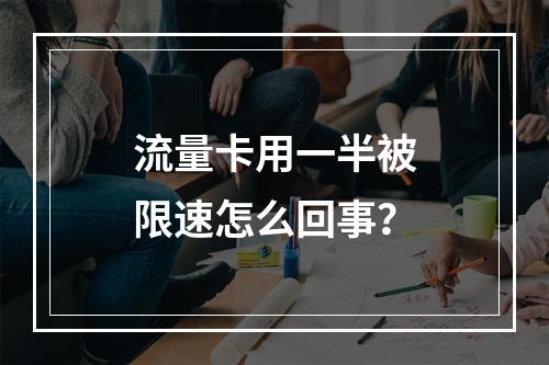 流量卡用一半被限速怎么回事？