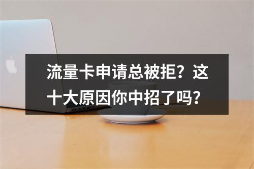 流量卡申请总被拒？这十大原因你中招了吗？