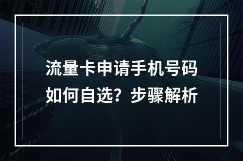 流量卡申请手机号码如何自选？步骤解析