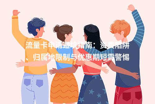流量卡申请避坑指南：资费陷阱、归属地限制与优惠期短需警惕