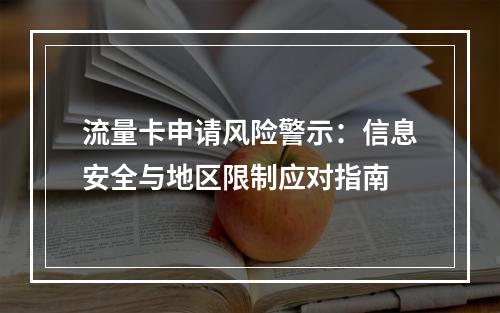 流量卡申请风险警示：信息安全与地区限制应对指南