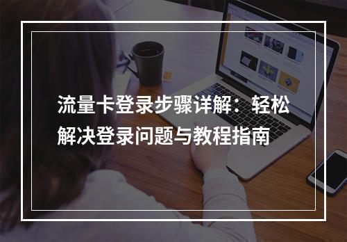 流量卡登录步骤详解：轻松解决登录问题与教程指南
