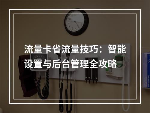 流量卡省流量技巧：智能设置与后台管理全攻略