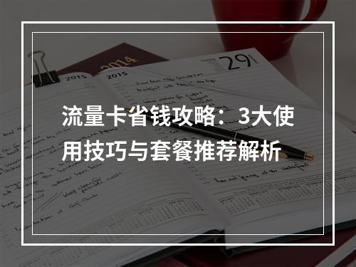 流量卡省钱攻略：3大使用技巧与套餐推荐解析
